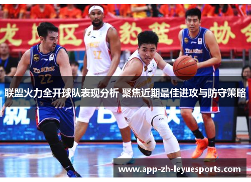 联盟火力全开球队表现分析 聚焦近期最佳进攻与防守策略