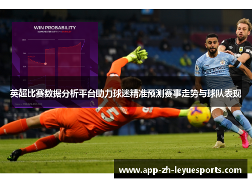 英超比赛数据分析平台助力球迷精准预测赛事走势与球队表现