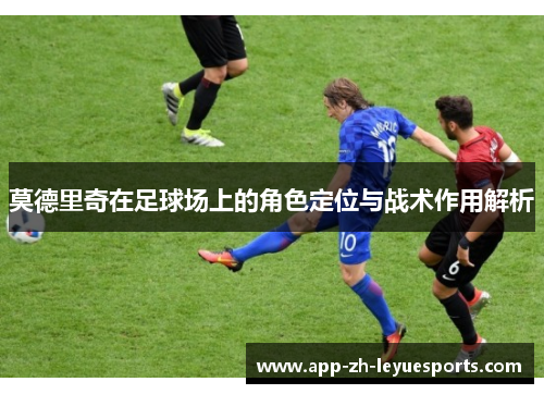 莫德里奇在足球场上的角色定位与战术作用解析