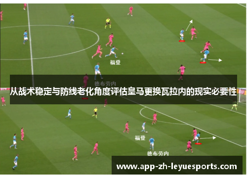 从战术稳定与防线老化角度评估皇马更换瓦拉内的现实必要性