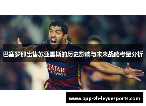 巴塞罗那出售苏亚雷斯的历史影响与未来战略考量分析