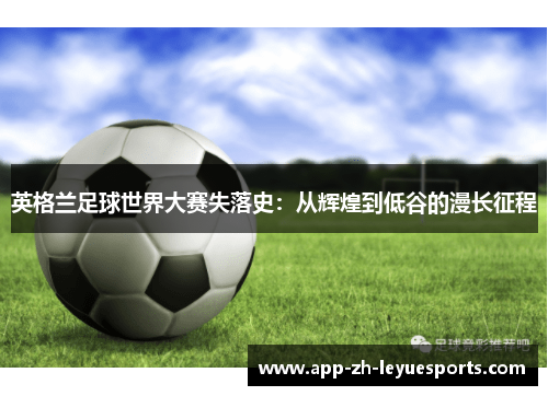 英格兰足球世界大赛失落史：从辉煌到低谷的漫长征程