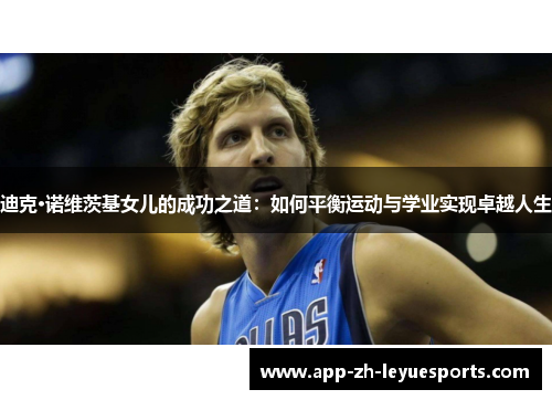 迪克·诺维茨基女儿的成功之道：如何平衡运动与学业实现卓越人生