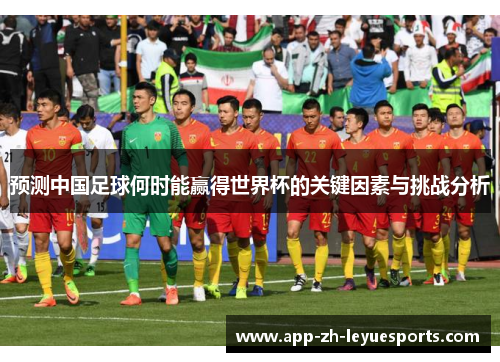 预测中国足球何时能赢得世界杯的关键因素与挑战分析