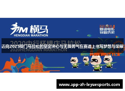 迈向2025厦门马拉松的坚定决心与无畏勇气在赛道上书写梦想与荣耀