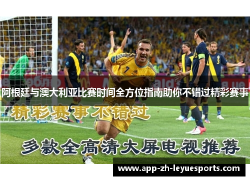 阿根廷与澳大利亚比赛时间全方位指南助你不错过精彩赛事