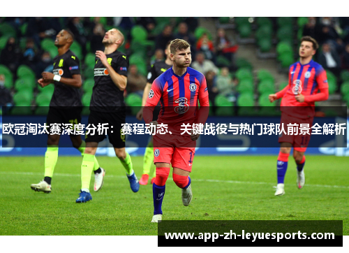 欧冠淘汰赛深度分析：赛程动态、关键战役与热门球队前景全解析