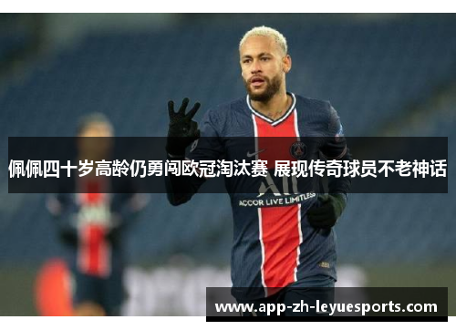 佩佩四十岁高龄仍勇闯欧冠淘汰赛 展现传奇球员不老神话