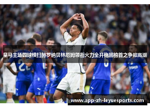 皇马主场四球横扫赫罗纳贝林厄姆领衔火力全开稳固榜首之争掀高潮